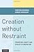 Creation without Restraint: Promoting Liberty and Rivalry in Innovation