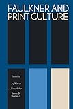 Faulkner and Print Culture (Faulkner and Yoknapatawpha Series) by Jay Watson, Jaime Harker
