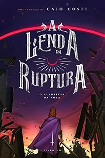 Livro A Lenda da Ruptura: O Alvorecer da Aura: Volume 1