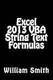Excel 2013 VBA String Text Formulas (Excel VBA Compilation Book 4) by William Smith