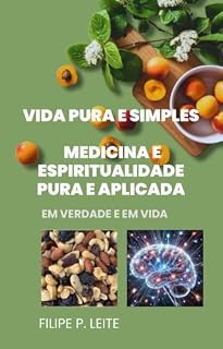 Livro Vida Pura e Simples: Medicina e Espiritualidade Pura e Aplicada em verdade e em vida