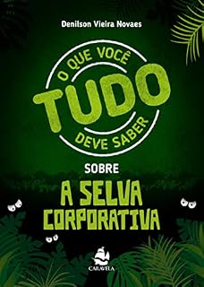 Livro Tudo o que você deve saber sobre a selva corporativa : Como sobreviver na vida profissional. (CARREIRA E NEGÓCIOS)