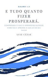 Livro Salmo 1.3: Tudo quanto fizer prosperará.: Compreenda o que o verdadeiro sucesso significa e use isso em seu favor para construir uma vida plena.