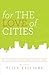 For the Love of Cities: The love affair between people and their places - Book by Peter Kageyama
