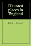 Haunted places in England by Eliot O'Donnell