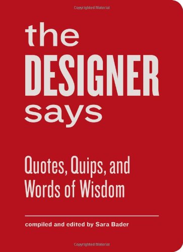 The designer says: quotes, quips, and words of wisdom