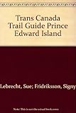 Front cover for the book Trans Canada Trail Guide Prince Edward Island by Sue Lebrecht