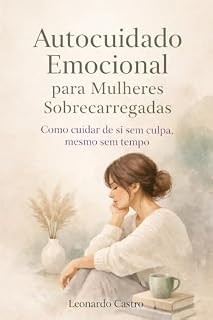 Livro Autocuidado Emocional para Mulheres Sobrecarregadas: Como cuidar de si sem culpa, mesmo sem tempo