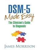 DSM-5® Made Easy: The Clinician's Guide to Diagnosis