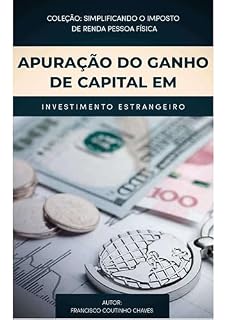 APURAÇÃO DO GANHO DE CAPITAL EM INVESTIMENTO ESTRANGEIRO: Guia Prático de Tributação para Investidores Brasileiros no Mercado Internacional
