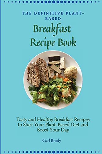 The Definitive Plant-Based Breakfast Recipe Book: Tasty and Healthy Breakfast R…
