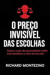 Livro O Preço Invisível das Escolhas: Como o custo de oportunidade molda suas decisões e o valor da sua vida