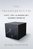 Mark Fenster, "The Transparency Fix: Secrets, Leaks, and Uncontrollable Government Information" (Stanford UP, 2017)