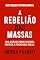 Livro A Rebelião das Massas: Uma análise sobre cultura, política e psicologia social (Mídia, Política e Manipulação)