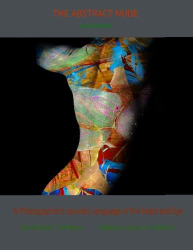 The Abstract Nude: A Photographer's Journal: Language of the Heart and Eye by Michael Tilton Williams