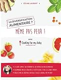 La diversification alimentaire ? Même pas peur ! avec Cooking for my baby (French Edition) by Céline Laurent