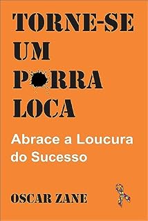 Livro Empreendedor: TORNE-SE UM P*RRA LOCA: ABRACE A LOUCURA DO SUCESSO: negociação, empreendedorismo, empreendedorismo com propósito, empreendedorismo feminino