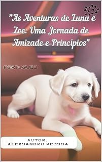 Livro "As Aventuras de Luna e Zoe: Uma Jornada de Amizade e Princípios": "Uma Dupla Especial que Transforma Vidas com Alegria e Compaixão"