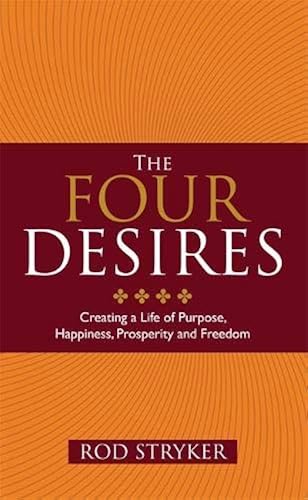 Download The Four Desires: Creating a Life of Purpose, Happiness, Prosperity and Freedom PDF