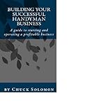 Building Your Successful Handyman Business: A guide to starting and operating a profitable contracting business