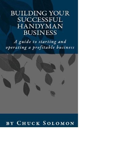 Building Your Successful Handyman Business:  A guide to starting and operating a profitable contracting business