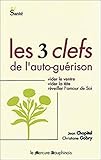Les trois clefs de l'auto-guérison : Vider le ventre, vider la tête, réveiller l'amour de soi by 