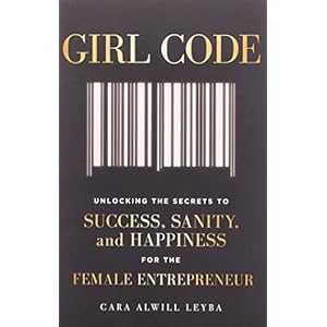 Girl Code: Unlocking the Secrets to Success, Sanity, and Happiness for the Female Entrepreneur