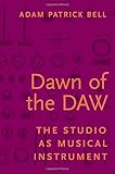 Dawn of the DAW: The Studio as Musical Instrument by Adam Patrick Bell