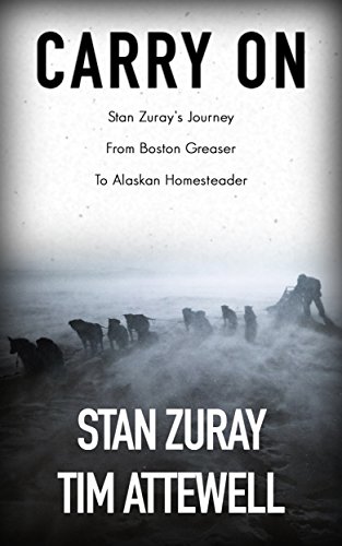 Carry On: Stan Zuray's Journey from Boston Greaser to Alaskan Homesteader