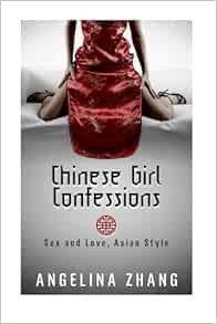Chinese Girl Confessions: Sex and Love, Asian Style: Zhang, Angelina