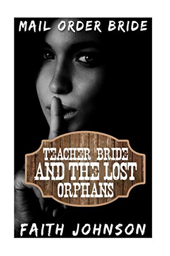 Mail Order Bride: Teacher Bride and The Lost Orphans (Busy Brides of the West Series) (Volume 5) by Faith Johnson