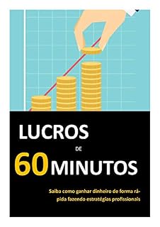Livro Lucros de 60 Minutos : Saiba como Ganhar Dinheiro de forma Rápida fazendo Estratégias Profissionais
