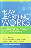 How Learning Works: Seven Research-Based Principles for Smart Teaching How Learning Works: Seven Research-Based Principles for Smart Teaching