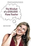 The Mindset of a $100,000 Piano Teacher by Kristin Yost