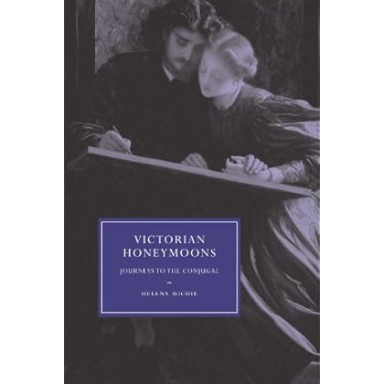 Victorian Honeymoons: Journeys to the Conjugal (Cambridge Studies in Nineteenth-Century Literature and Culture)