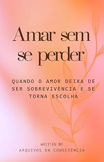 Livro Amar sem se perder: Quando o amor deixa de ser sobrevivência e se torna escolha