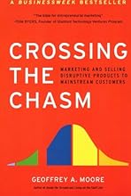 Crossing the Chasm: Marketing and Selling Disruptive Products to Mainstream Customers