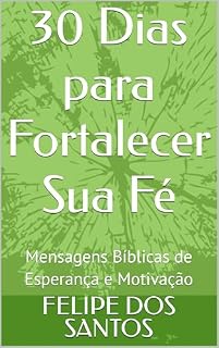 Livro 30 Dias para Fortalecer Sua Fé: Mensagens Bíblicas de Esperança e Motivação