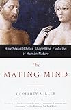 The Mating Mind: How Sexual Choice Shaped the Evolution of Human Nature