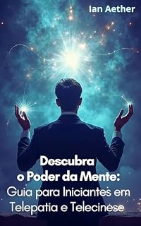 Livro Descubra o Poder da Mente: Guia para Iniciantes em Telepatia e Telecinese: Descubra o Poder da Mente
