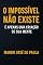 Livro O impossível não existe. : E apenas uma criação de sua mente