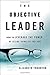 Image of The Objective Leader: How to Leverage the Power of Seeing Things As They Are