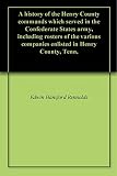 A history of the Henry County commands which served in the Confederate States army, including roster by