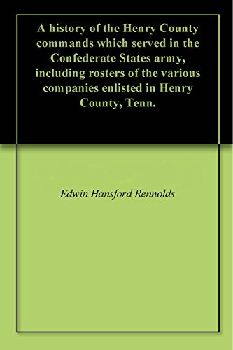 A history of the Henry County commands which served in the Confederate States army, including roster by Edwin Hansford Rennolds