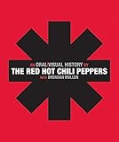 The Red Hot Chili Peppers: An Oral/Visual History