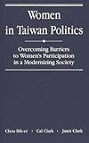 Women in Taiwan Politics : Overcoming Barriers to Women's Participation in a Modernizing Society, Clark, Cal and Clark, Janet, 1555871062