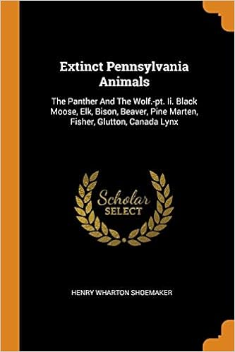 Extinct Pennsylvania Animals The Panther And The Wolf Pt Ii Black Moose Elk Bison Beaver Pine Marten Fisher Glutton Canada Lynx Shoemaker Henry Wharton 9780343342241 Amazon Com Books