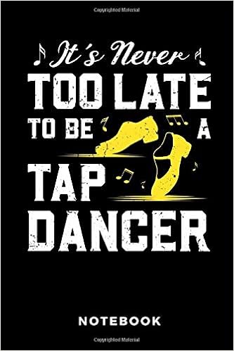 Its Never Too Late To Be A Tap Dancer Notebook: Lined ...