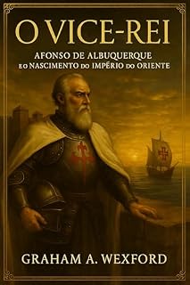 Livro O Vice-Rei: Afonso de Albuquerque e o Nascimento do Império do Oriente