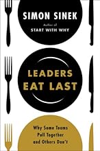 Leaders Eat Last: Why Some Teams Pull Together and Others Don't